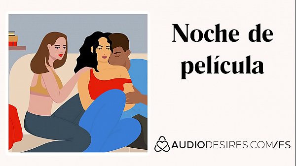 Noche de cine (cuento de trío en casa) Audio porno erótico para mujeres, ASMR erótico, ASMR sexy Audio cuentos eróticos de Audiodesires.com